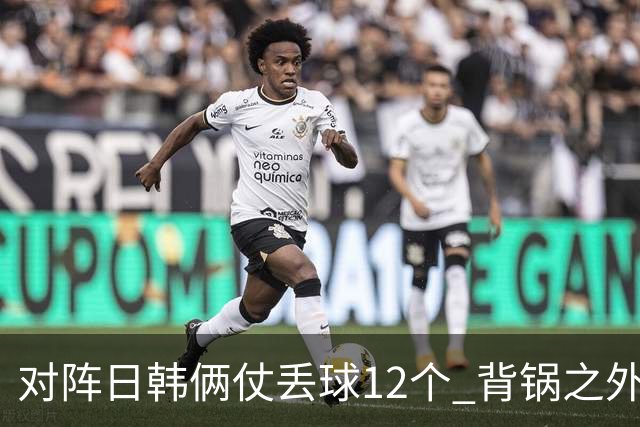 对阵日韩俩仗丢球12个 背锅之外国安门将没责任？